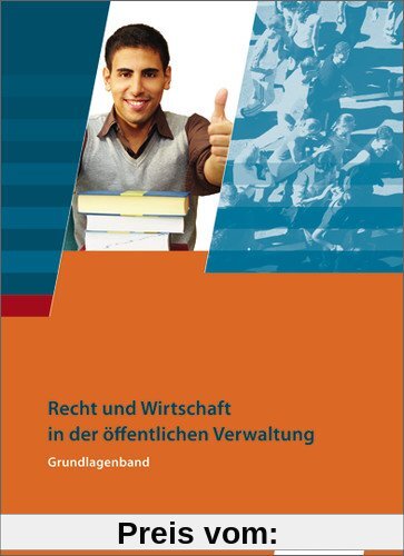 Ausbildung in der öffentlichen Verwaltung: Recht und Wirtschaft - Grundlagenband: Schülerbuch, 3., neu bearbeitete Auflage, 2013